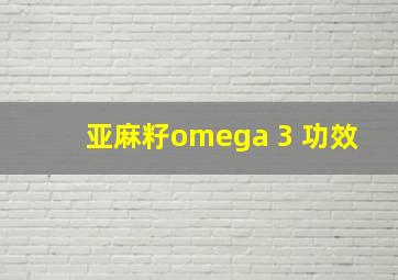 亚麻籽omega 3 功效